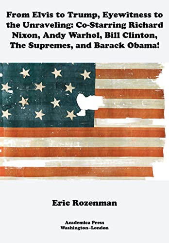 From Elvis to Trump, Eyeitness to the Unraveling Co-Starring Richard Nixon, An [Hardcover]