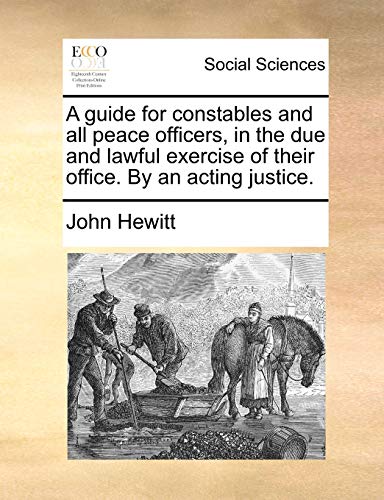 Guide for Constables and All Peace Officers, in the Due and Laful Exercise of T [Paperback]