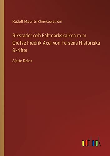 Riksradet Och Faltmarkskalken M.M. Grefve Fredrik Axel Von Fersens Historiska Sk