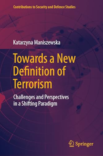 Towards a New Definition of Terrorism: Challenges and Perspectives in a Shifting [Hardcover]