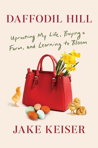 Daffodil Hill: Uprooting My Life, Buying a Farm, and Learning to Bloom [Hardcover]