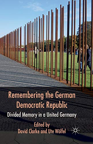 Remembering the German Democratic Republic: Divided Memory in a United Germany [Paperback]