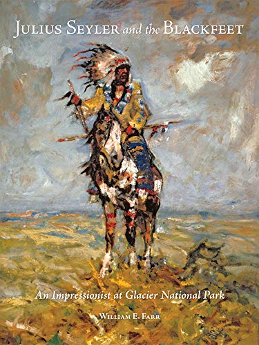 Julius Seyler And The Blackfeet: An Impressionist At Glacier National Park (char [Hardcover]