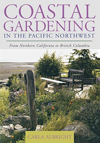 Coastal Gardening in the Pacific Northest From Northern California to British  [Paperback]