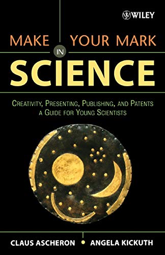 Make Your Mark in Science Creativity, Presenting, Publishing, and Patents, A Gu [Paperback]