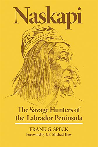 Naskapi The Savage Hunters Of The Labrador Peninsula (the Civilization Of The A [Paperback]