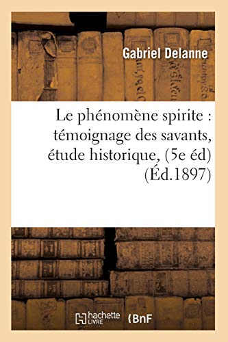 Phenomene Spirite  Temoignage des Savants, Etude Historique, (5e Ed) (Ed. 1897) [Paperback]