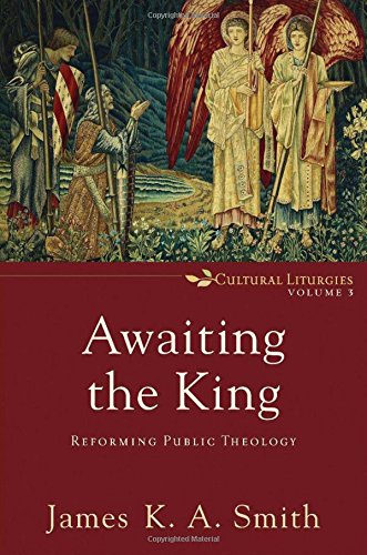 Awaiting The King: Reforming Public Theology (cultural Liturgies) [Paperback]