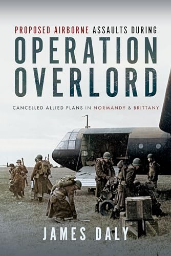 Proposed Airborne Assaults during Operation Overlord: Cancelled Allied Plans in  [Hardcover]