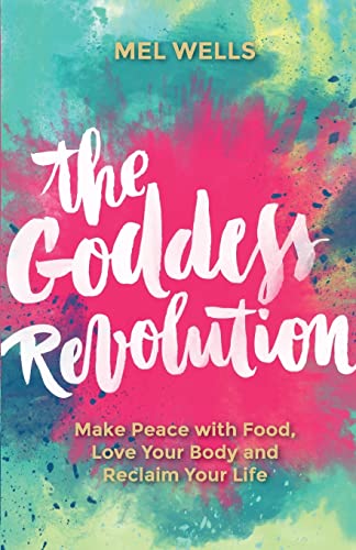 The Goddess Revolution: Make Peace with Food, Love Your Body and Reclaim Your Li [Paperback]