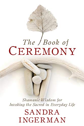 Book of Ceremony : Shamanic Wisdom for Invoking the Sacred in Everyday Life [Paperback]