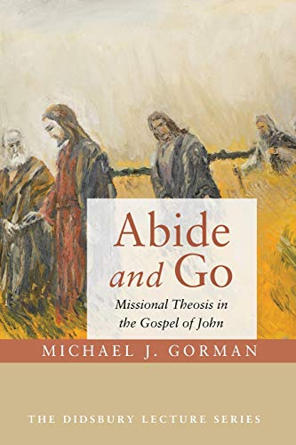 Abide and Go  Missional Theosis in the Gospel of John [Hardcover]