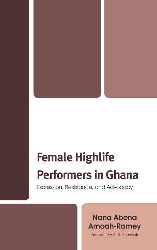 Female Highlife Performers in Ghana Expression, Resistance, and Advocacy [Paperback]