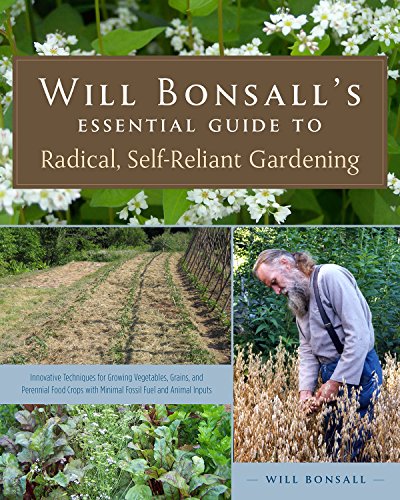 Will Bonsall's Essential Guide To Radical, Self-Reliant Gardening: Innovative Te [Paperback]