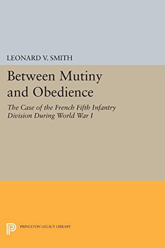 Between Mutiny and Obedience The Case of the French Fifth Infantry Division dur [Paperback]