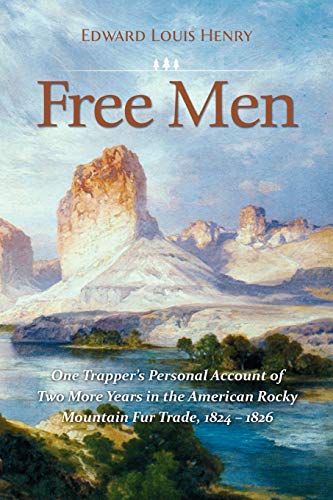 Free Men One Trapper's Personal Account of To More Years in the Rocky Mountain [Paperback]