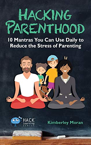 Hacking Parenthood 10 Mantras You Can Use Daily To Reduce The Stress Of Parenti [Hardcover]