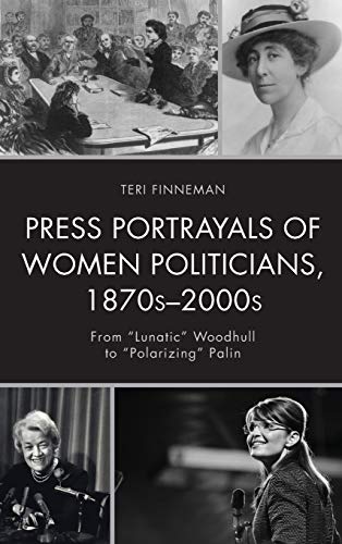 Press Portrayals of Women Politicians, 1870s2000s From  Lunatic  Woodhull to   [Hardcover]