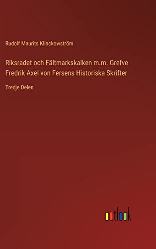 Riksradet Och Faltmarkskalken M.M. Grefve Fredrik Axel Von Fersens Historiska Sk