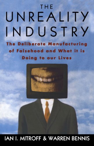 The Unreality Industry The Deliberate Manufacturing of Falsehood and What It Is [Paperback]