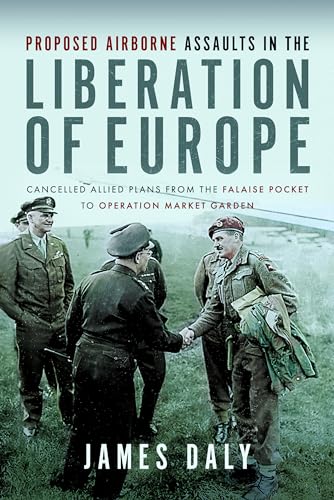 Proposed Airborne Assaults in the Liberation of Europe: Cancelled Allied Plans f [Hardcover]