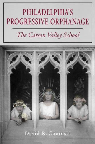 Philadelphia's Progressive Orphanage The Carson Valley School [Paperback]