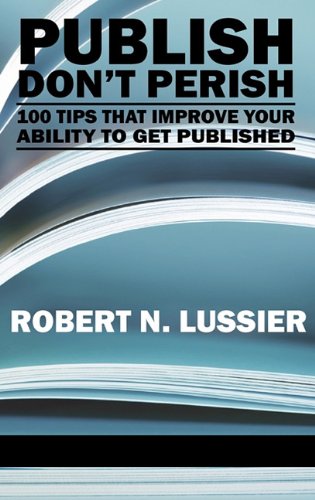 Publish Don't Perish  100 Tips That Improve Your Ability to Get Published [Hardcover]