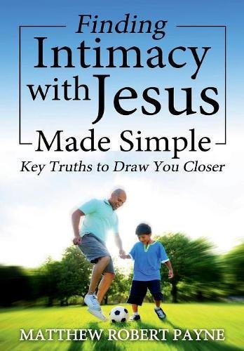 Finding Intimacy With Jesus Made Simple Key Truths To Dra You Closer [Hardcover]