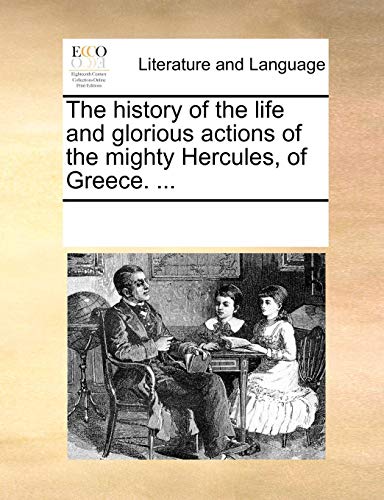 History of the Life and Glorious Actions of the Mighty Hercules, of Greece [Paperback]