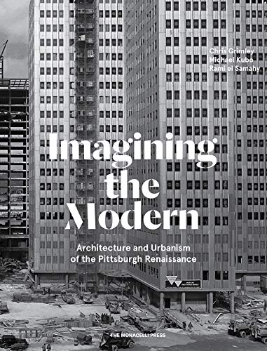 Imagining the Modern: Architecture and Urbanism of the Pittsburgh Renaissance [Hardcover]