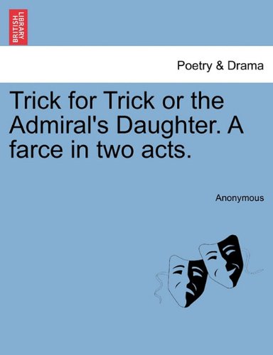 Trick for Trick or the Admiral's Daughter a Farce in Two Acts [Paperback]