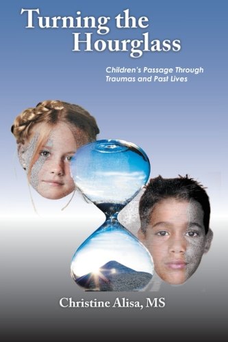 Turning The Hourglass Children's Passage Through Traumas And Past Lives [Paperback]