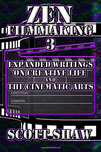 Zen Filmmaking 3  Expanded Writings on Creative Life and the Cinematic Arts [Paperback]