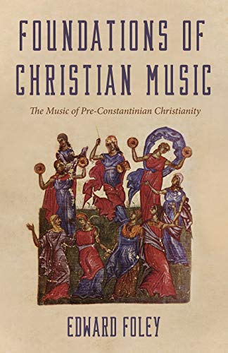 Foundations of Christian Music  The Music of Pre-Constantinian Christianity [Paperback]