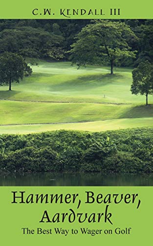 Hammer, Beaver, Aardvark The Best Way To Wager On Golf [Paperback]