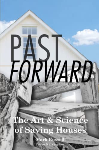 Past Forward  The Art & Science of Saving Houses [Paperback]