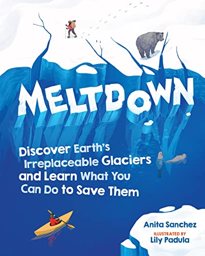 Meltdown: Discover Earth's Irreplaceable Glaciers and Learn What You Can Do  [Hardcover]