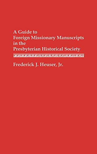 A Guide to Foreign Missionary Manuscripts in the Presbyterian Historical Society [Hardcover]