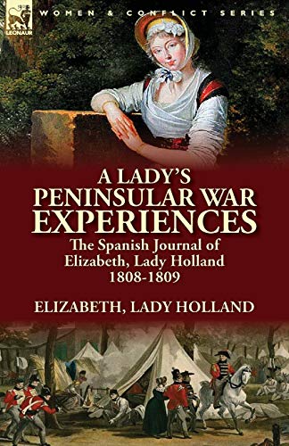 A Lady's Peninsular War Experiences The Spanish Journal Of Elizabeth, Lady Holl [Paperback]