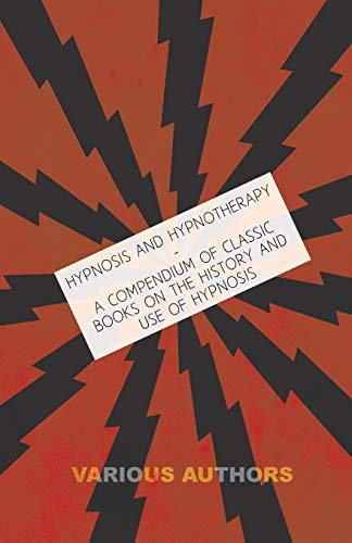 Hypnosis and Hypnotherapy - a Compendium of Classic Books on the History and Use [Paperback]