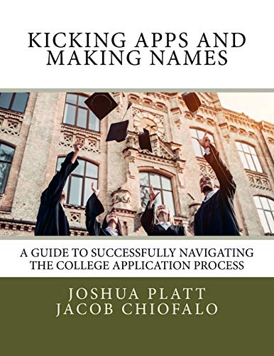 Kicking Apps and Making Names  A Guide to Successfully Navigating the College A [Paperback]