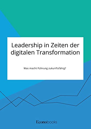 Leadership In Zeiten Der Digitalen Transformation. Was Macht Fuhrung Zukunftsfah