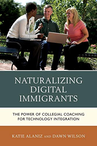 Naturalizing Digital Immigrants The Poer of Collegial Coaching for Technology  [Paperback]