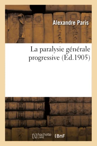 Paralysie Generale Progressive. Sa Parente Avec la Confusion Mentale Primitive,  [Paperback]