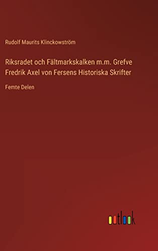 Riksradet Och Faltmarkskalken M.M. Grefve Fredrik Axel Von Fersens Historiska Sk