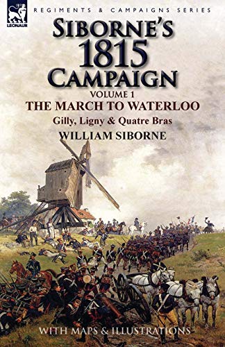 Siborne's 1815 Campaign Volume 1-The March To Waterloo, Gilly, Ligny & Quatre B [Paperback]