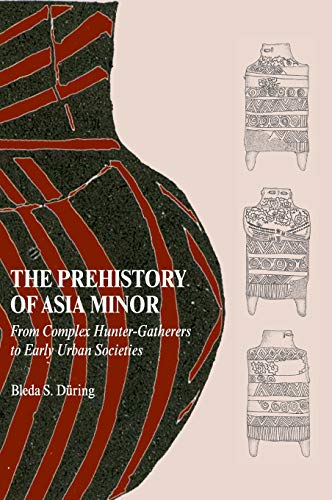 The Prehistory of Asia Minor From Complex Hunter-Gatherers to Early Urban Socie [Hardcover]