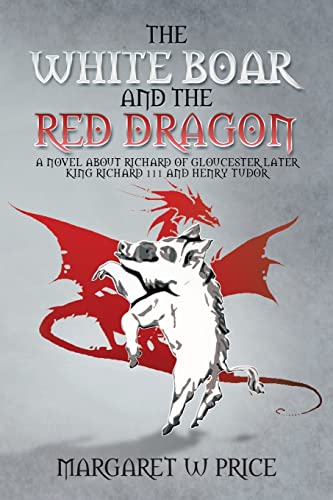 The White Boar And The Red Dragon A Novel About Richard Of Gloucester, Later Ki [Paperback]