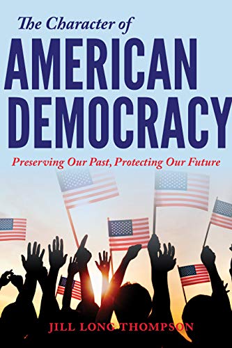 The Character of American Democracy Preserving Our Past, Protecting Our Future [Paperback]