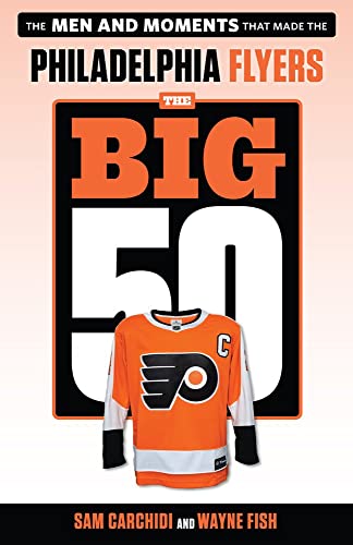 The Big 50: Philadelphia Flyers: The Men and Moments that Made the Philadelphia  [Paperback]